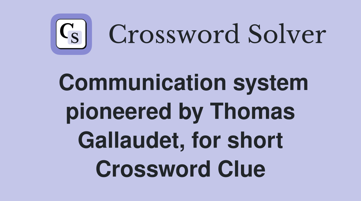 Communication system pioneered by Thomas Gallaudet, for short Crossword Clue