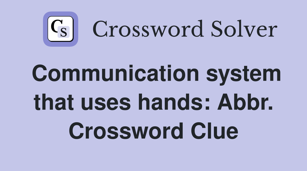 Communication system that uses hands: Abbr. Crossword Clue