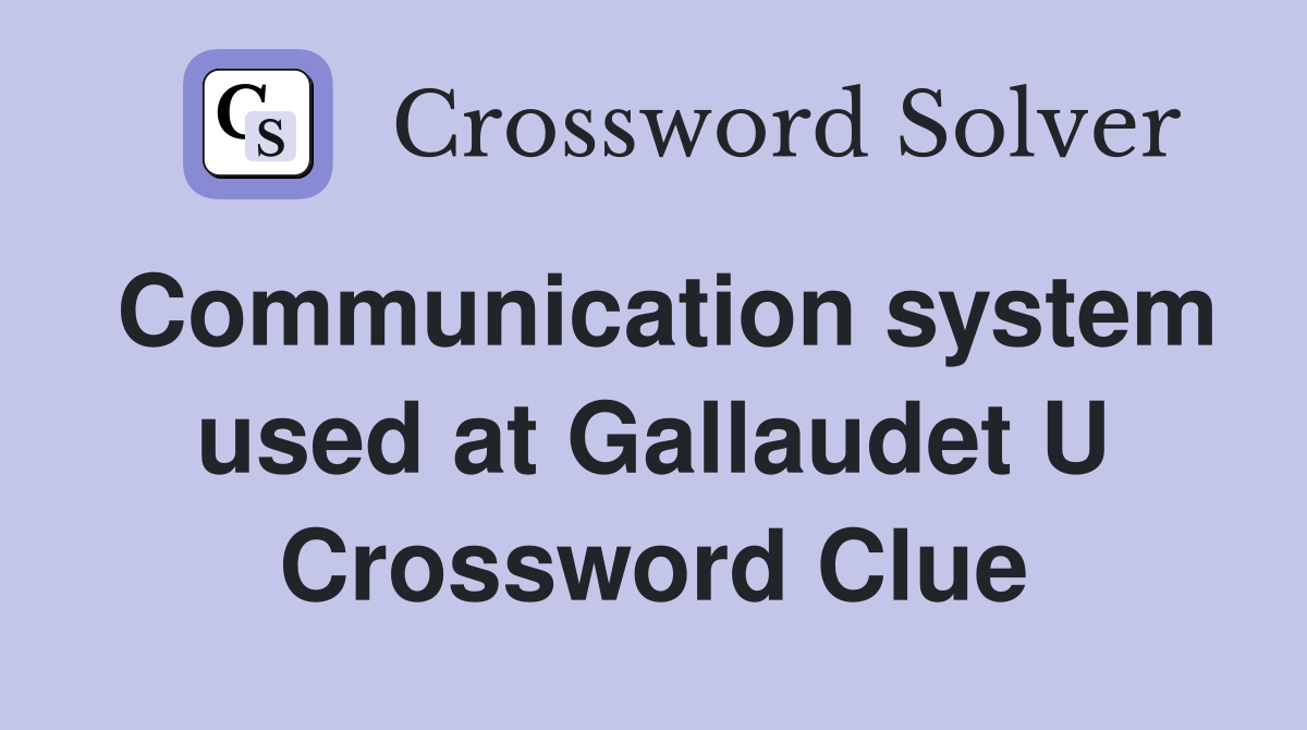 Communication system used at Gallaudet U Crossword Clue