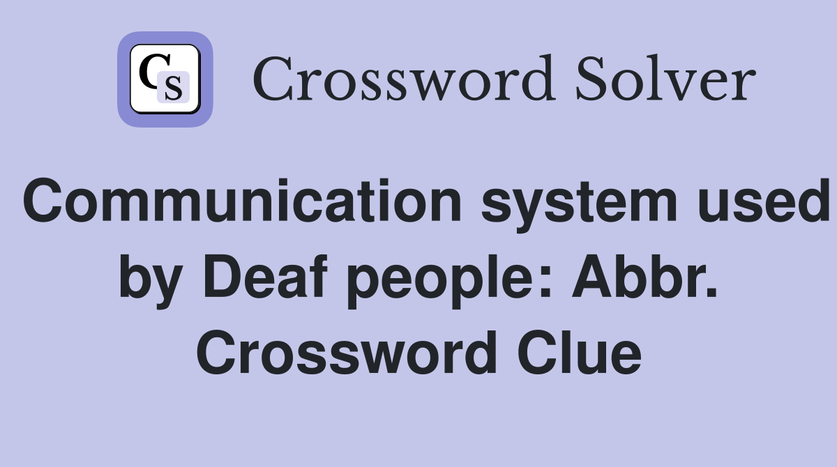Communication system used by Deaf people: Abbr. Crossword Clue