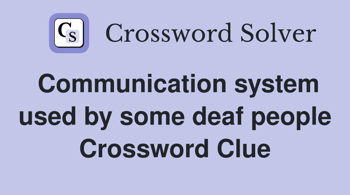 Communication system used by some deaf people Crossword Clue