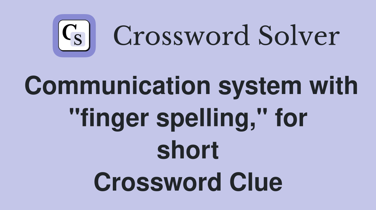Communication system with "finger spelling," for short Crossword Clue