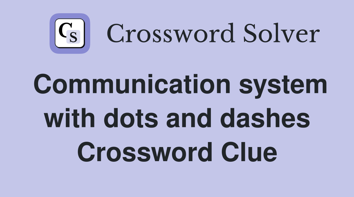 Communication system with dots and dashes Crossword Clue