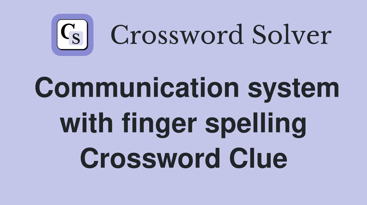 Communication system with finger spelling Crossword Clue