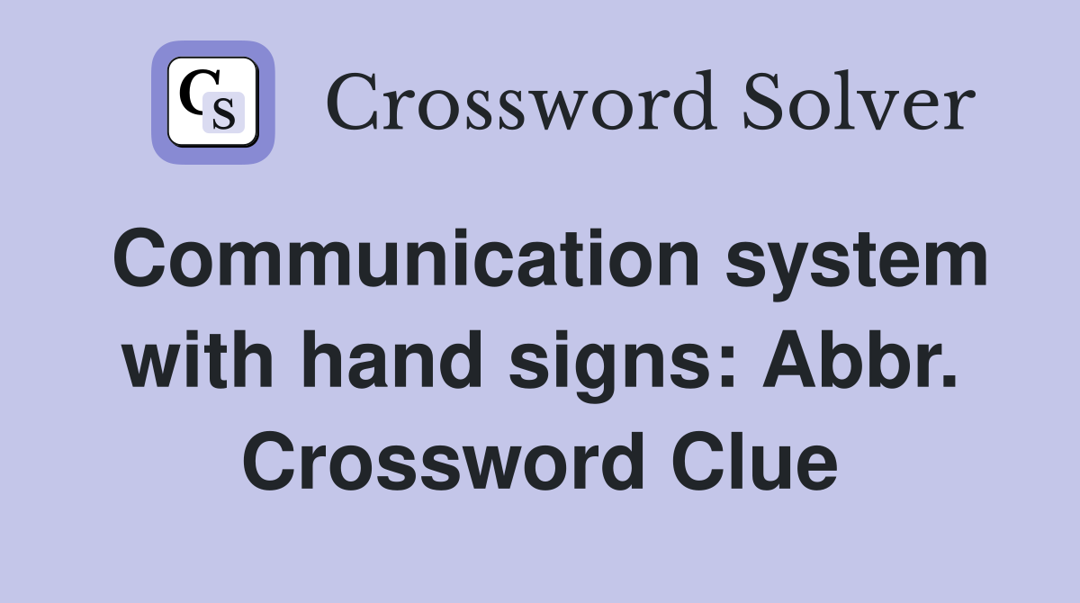 Communication system with hand signs: Abbr. Crossword Clue