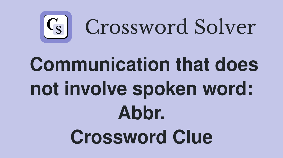 Communication that does not involve spoken word: Abbr. Crossword Clue