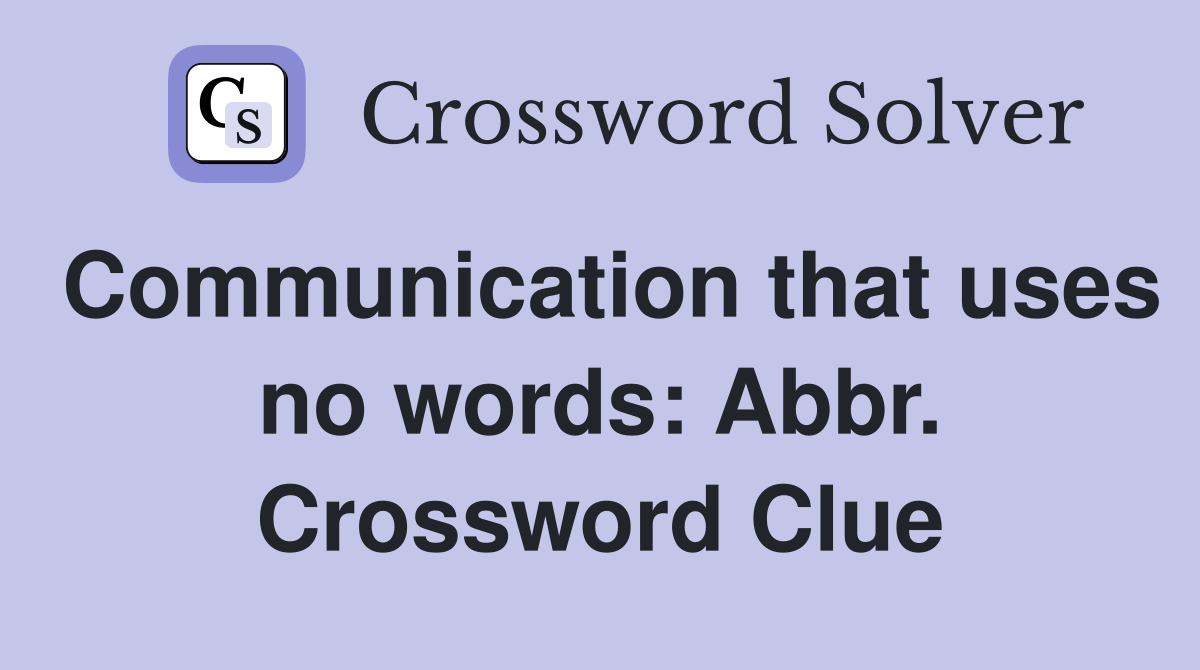 Communication that uses no words: Abbr. Crossword Clue