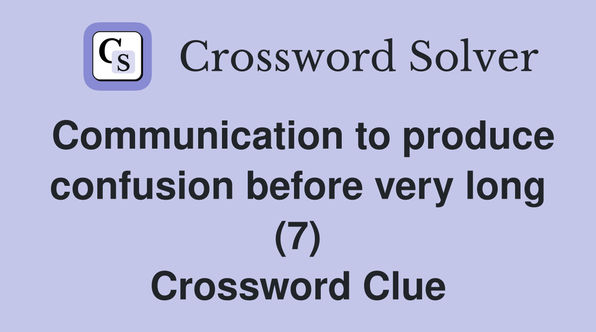 Communication to produce confusion before very long (7) Crossword Clue