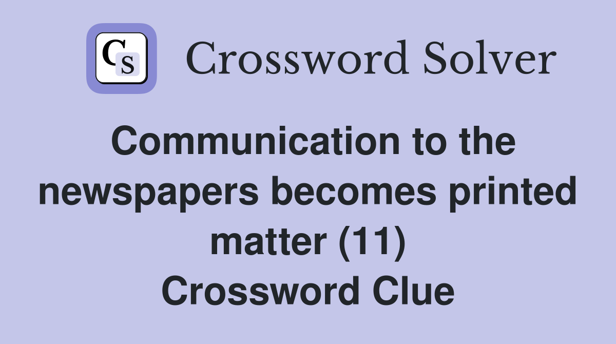 Communication to the newspapers becomes printed matter (11) Crossword Clue