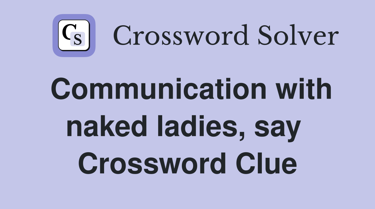 Communication with naked ladies, say  Crossword Clue