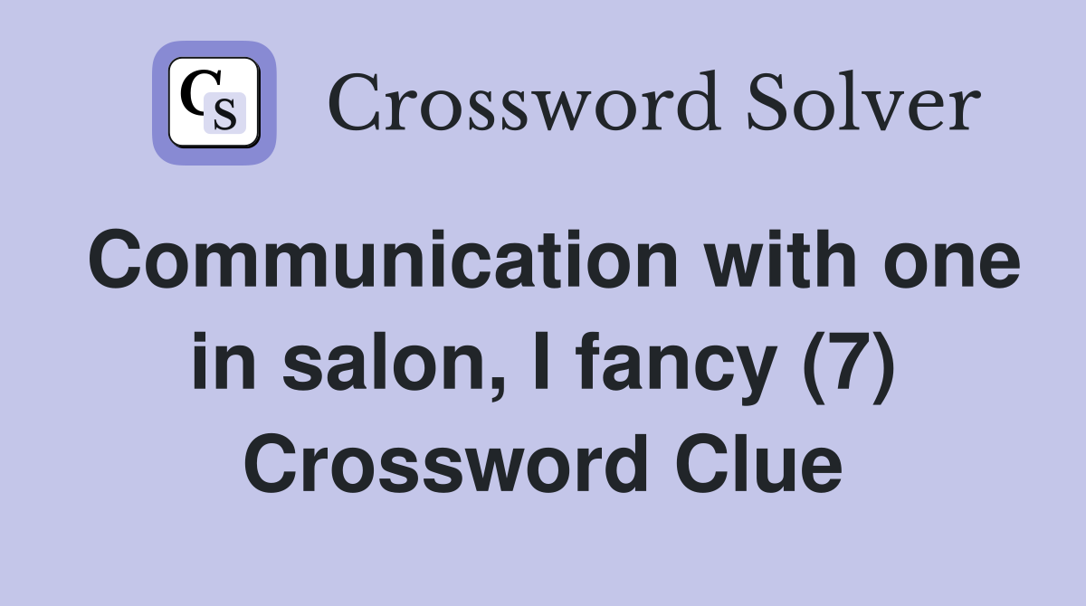 Communication with one in salon, I fancy (7) Crossword Clue