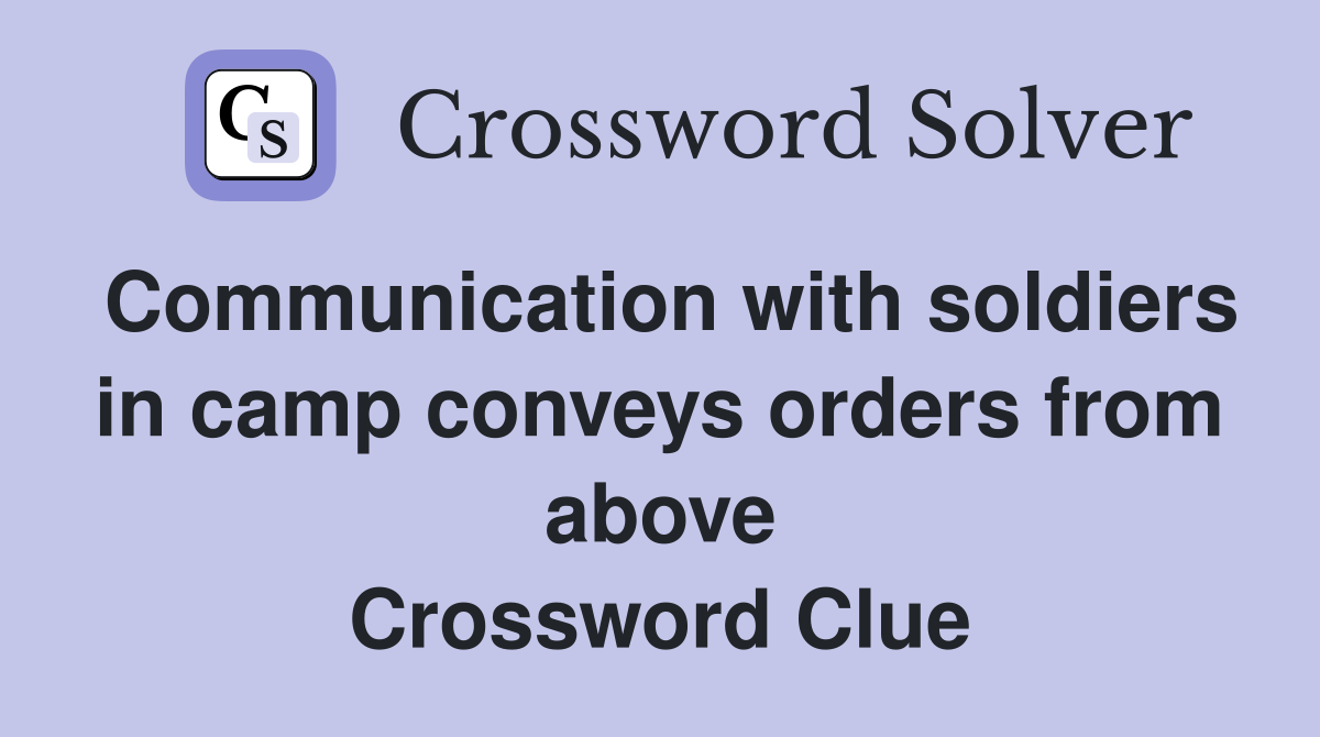 Communication with soldiers in camp conveys orders from above Crossword Clue