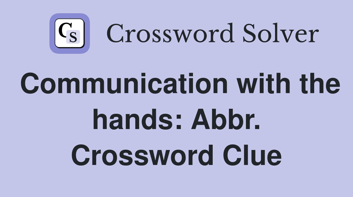 Communication with the hands: Abbr. Crossword Clue