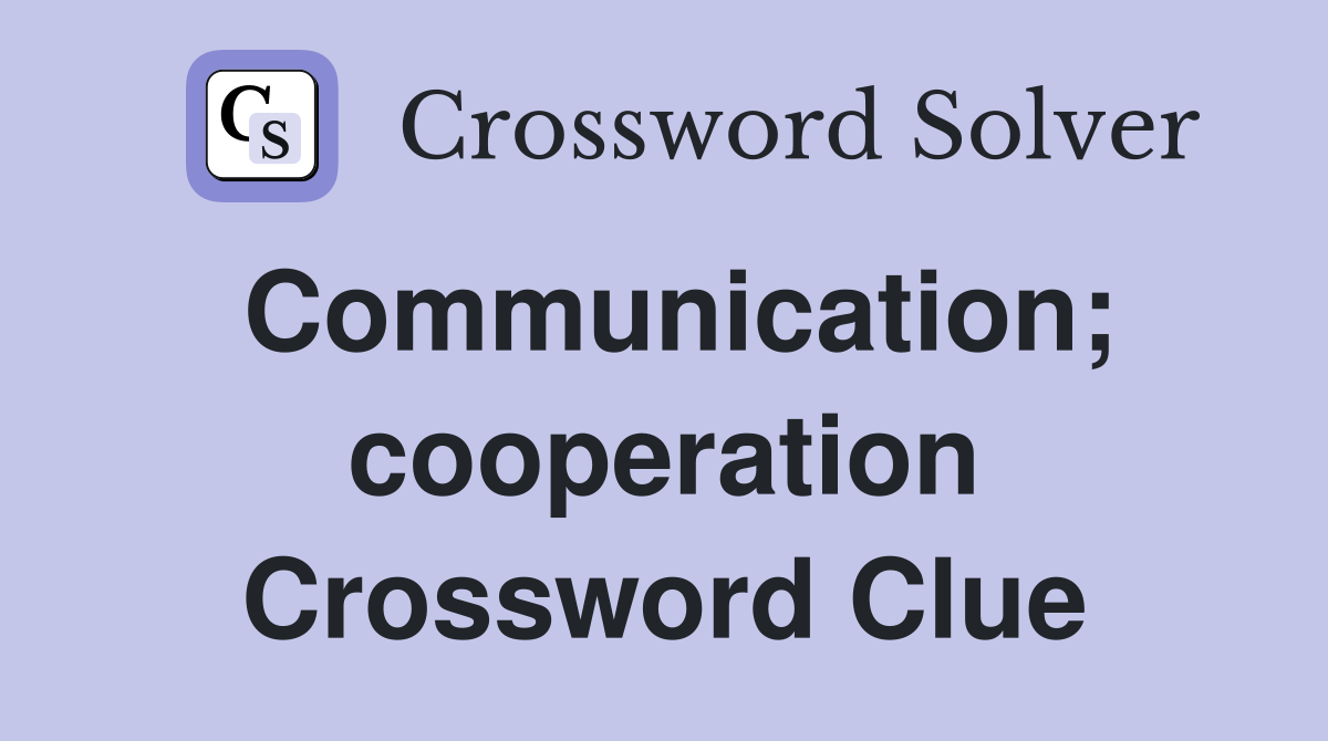 Communication; cooperation Crossword Clue
