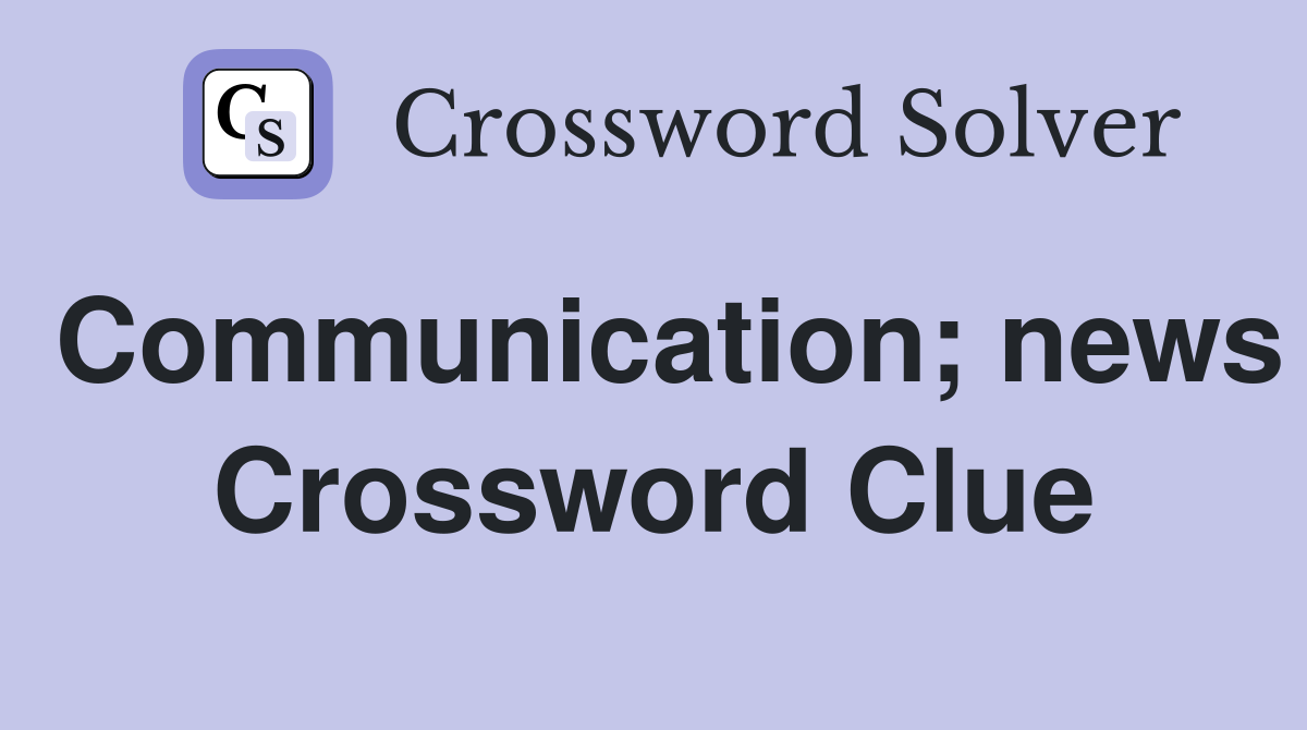 Communication; news Crossword Clue