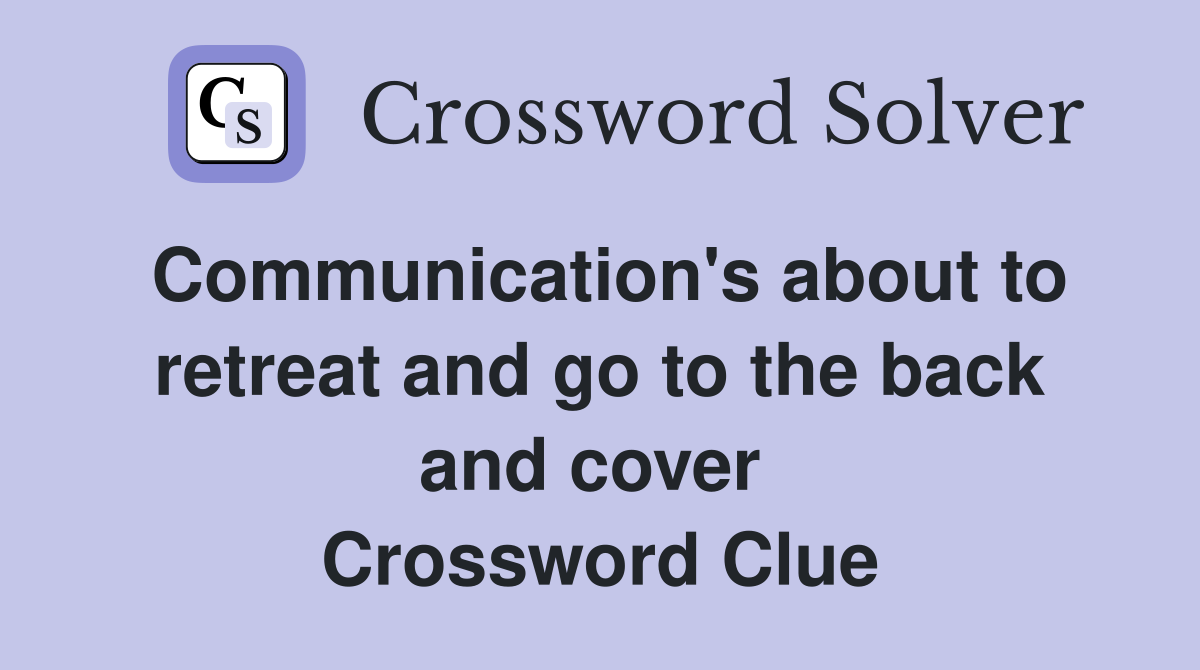 Communication's about to retreat and go to the back and cover  Crossword Clue
