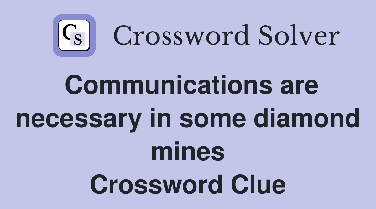 Communications are necessary in some diamond mines Crossword Clue