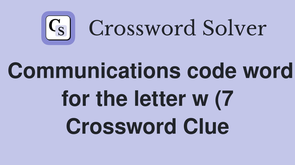 Communications code word for the letter w (7) Crossword Clue Answers Communications code word for the letter w (7) Crossword Clue Answers