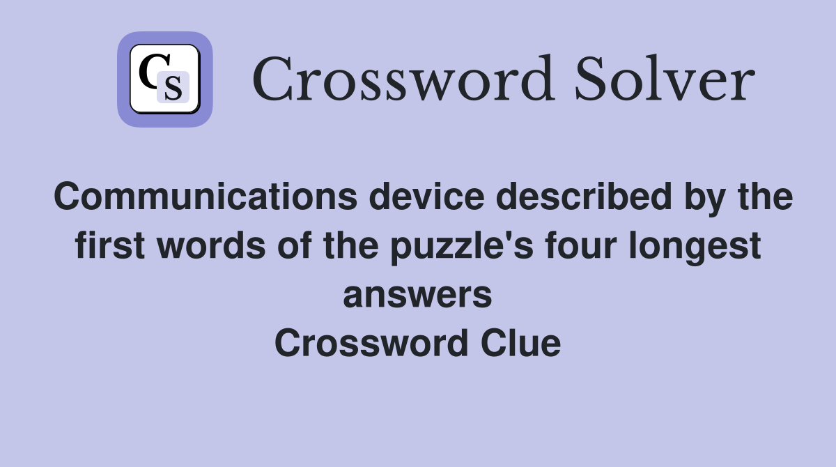 Communications device described by the first words of the puzzle's four longest answers Crossword Clue