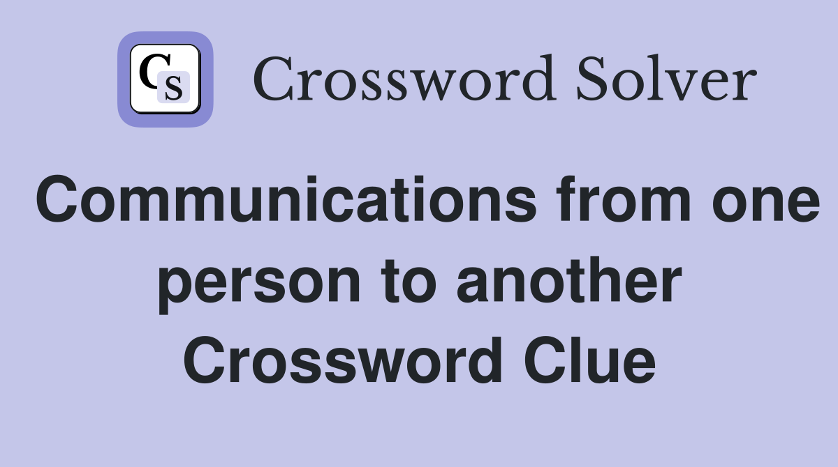 Communications from one person to another Crossword Clue
