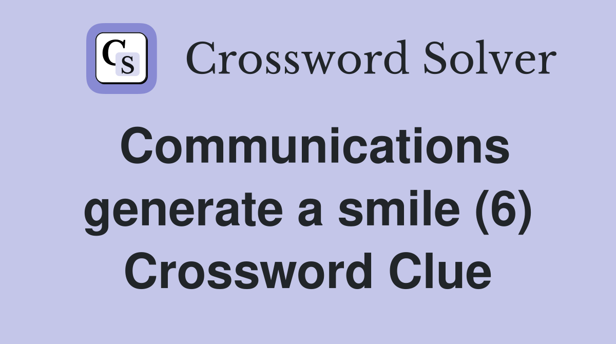 Communications generate a smile (6) Crossword Clue
