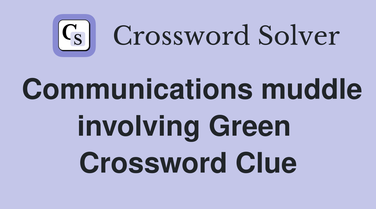 Communications muddle involving Green  Crossword Clue