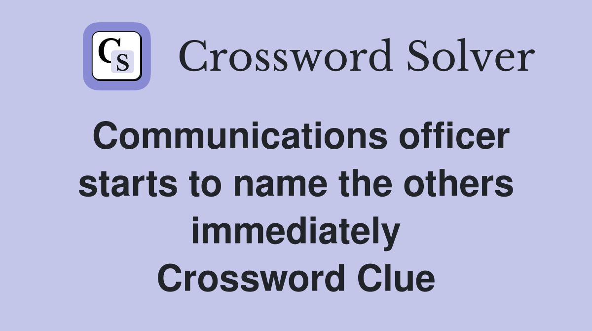 Communications officer starts to name the others immediately Crossword Clue