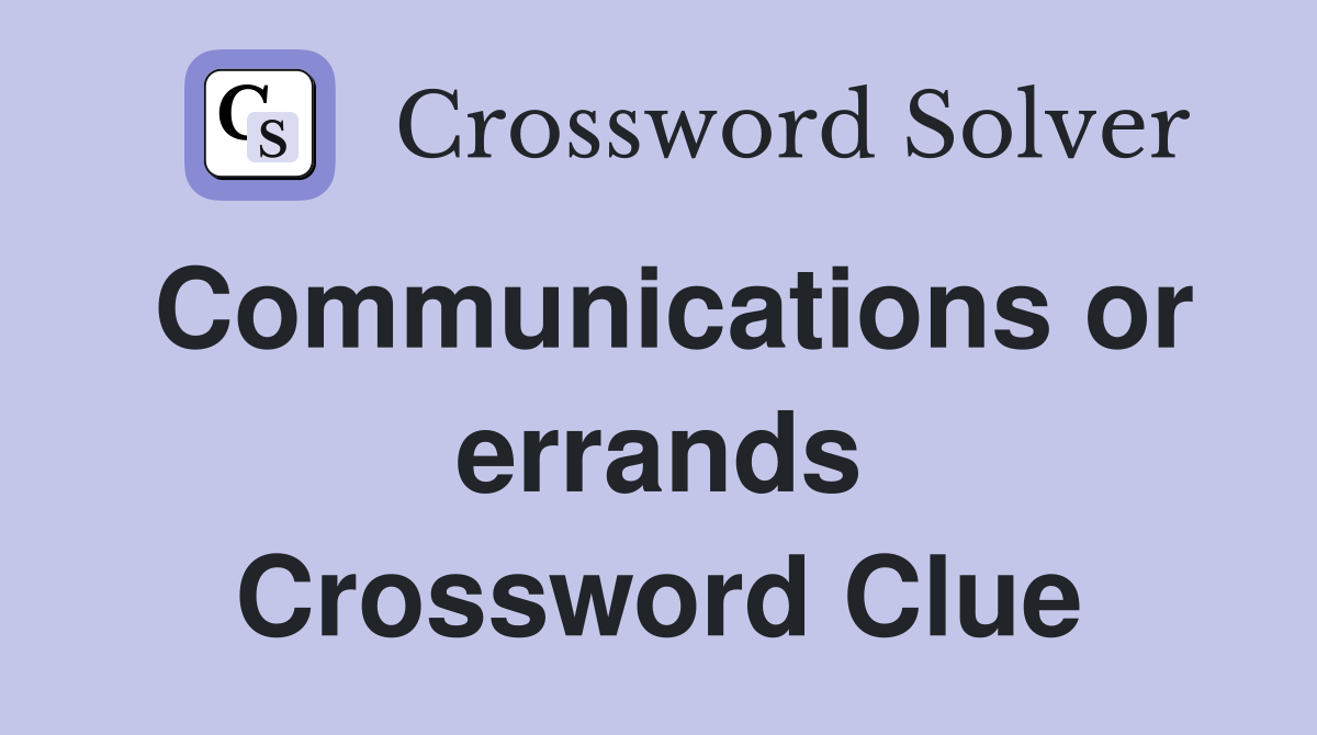 Communications or errands Crossword Clue
