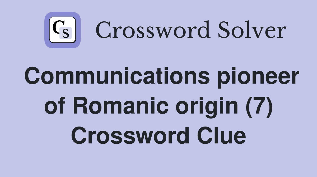 Communications pioneer of Romanic origin (7) Crossword Clue