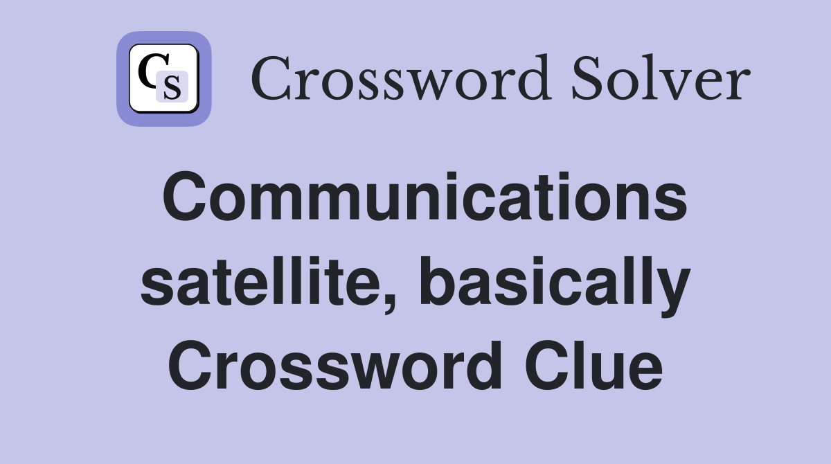Communications satellite, basically Crossword Clue