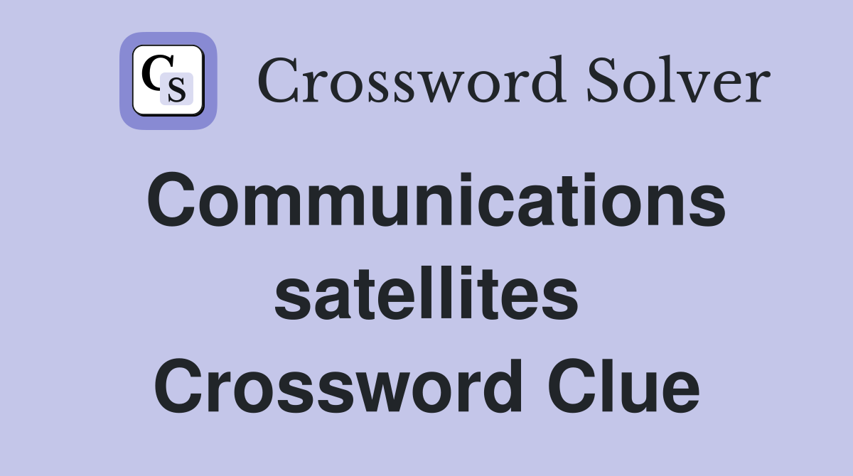 Communications satellites Crossword Clue