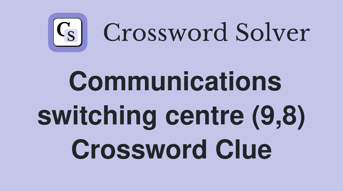 Communications switching centre (9,8) Crossword Clue