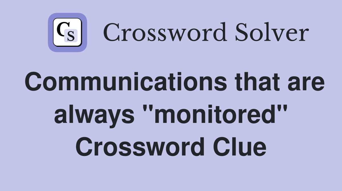 Communications that are always "monitored" Crossword Clue