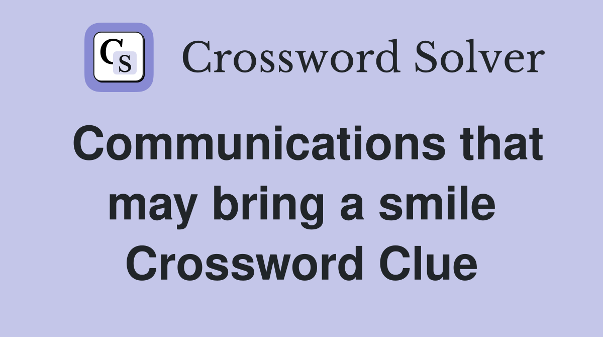 Communications that may bring a smile Crossword Clue