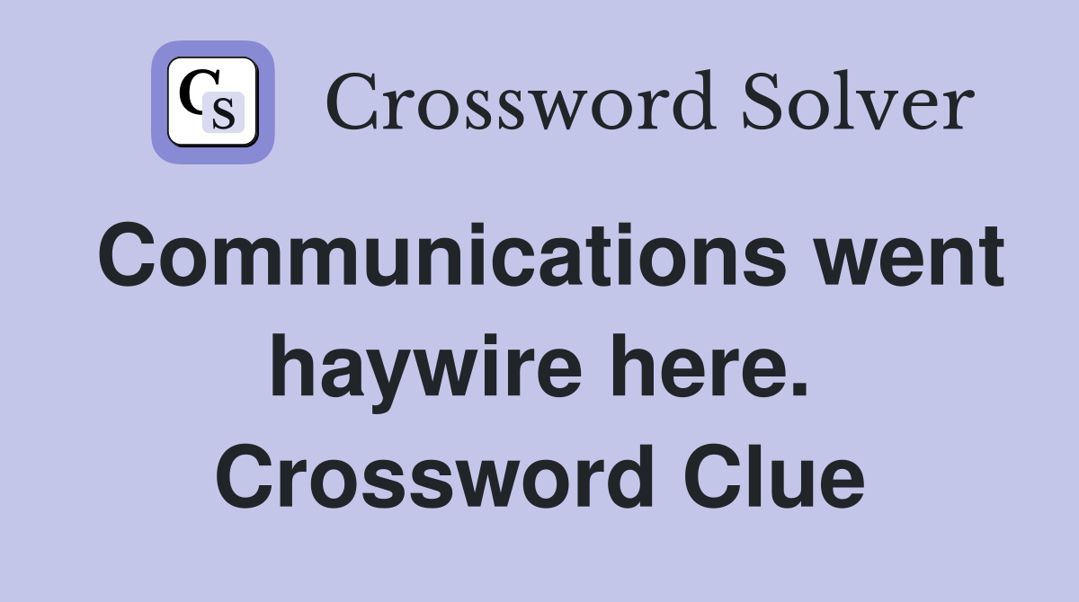 Communications went haywire here. Crossword Clue
