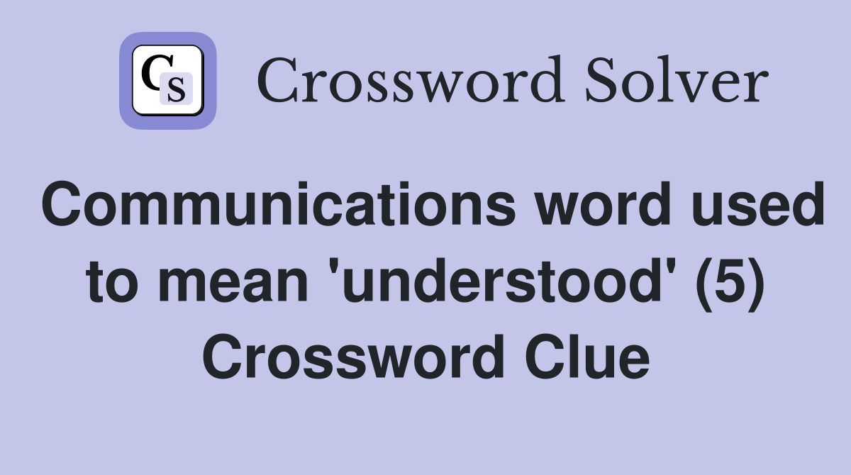 Communications word used to mean 'understood' (5) Crossword Clue