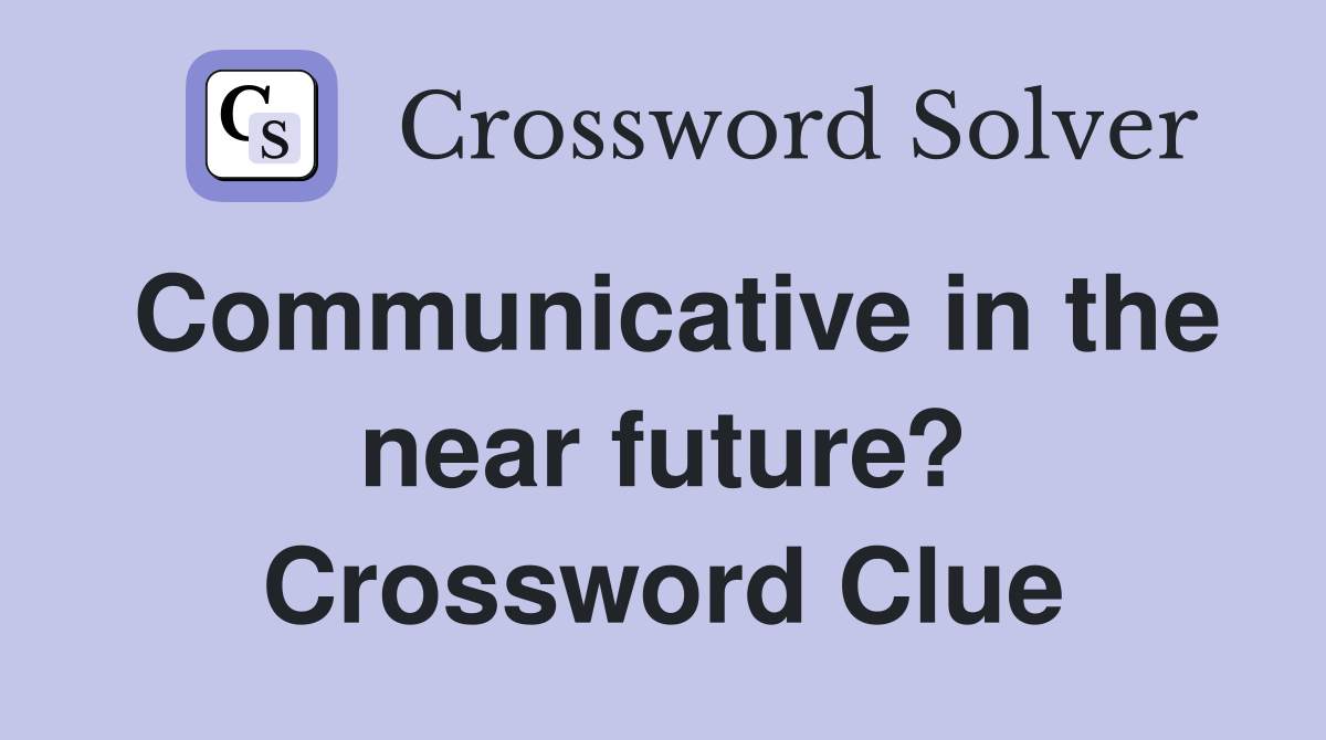 Communicative in the near future? Crossword Clue