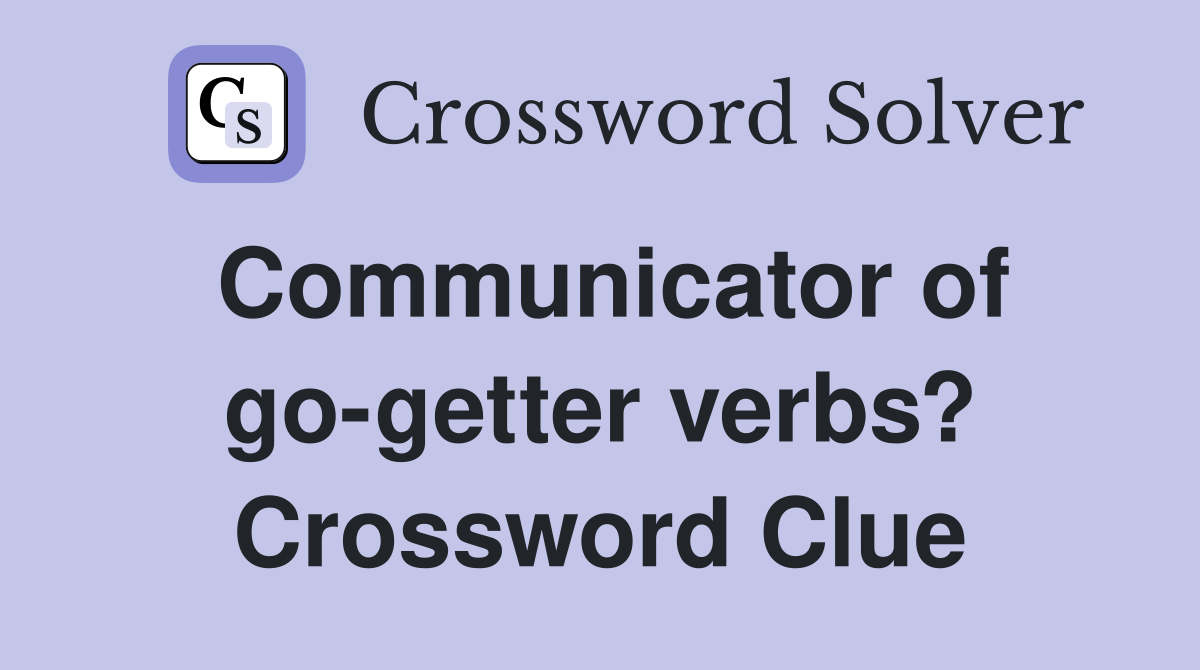 Communicator of go-getter verbs? Crossword Clue