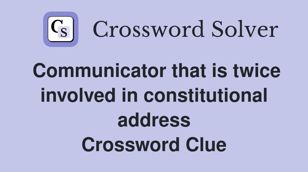 Communicator that is twice involved in constitutional address Crossword Clue