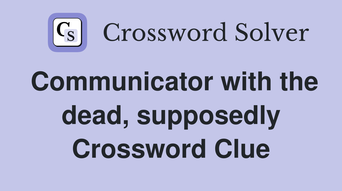 Communicator with the dead, supposedly Crossword Clue