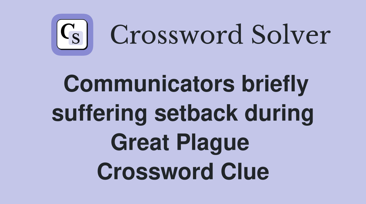 Communicators briefly suffering setback during Great Plague  Crossword Clue