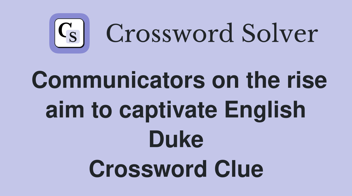 Communicators on the rise aim to captivate English Duke Crossword Clue