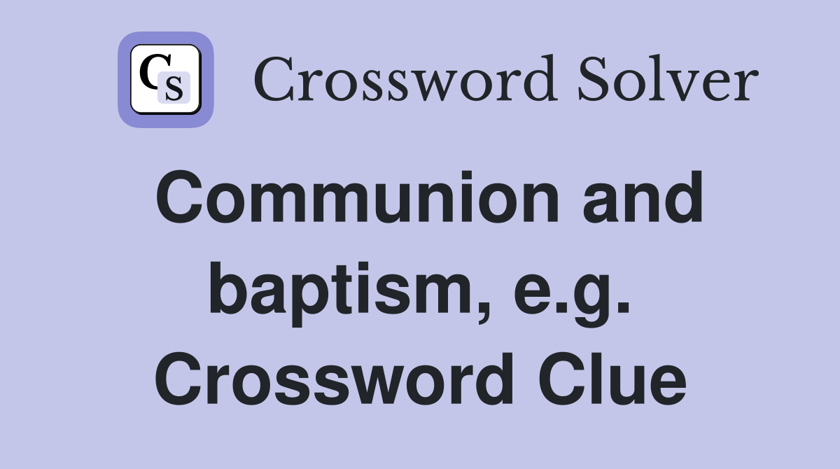 Communion and baptism, e.g. Crossword Clue