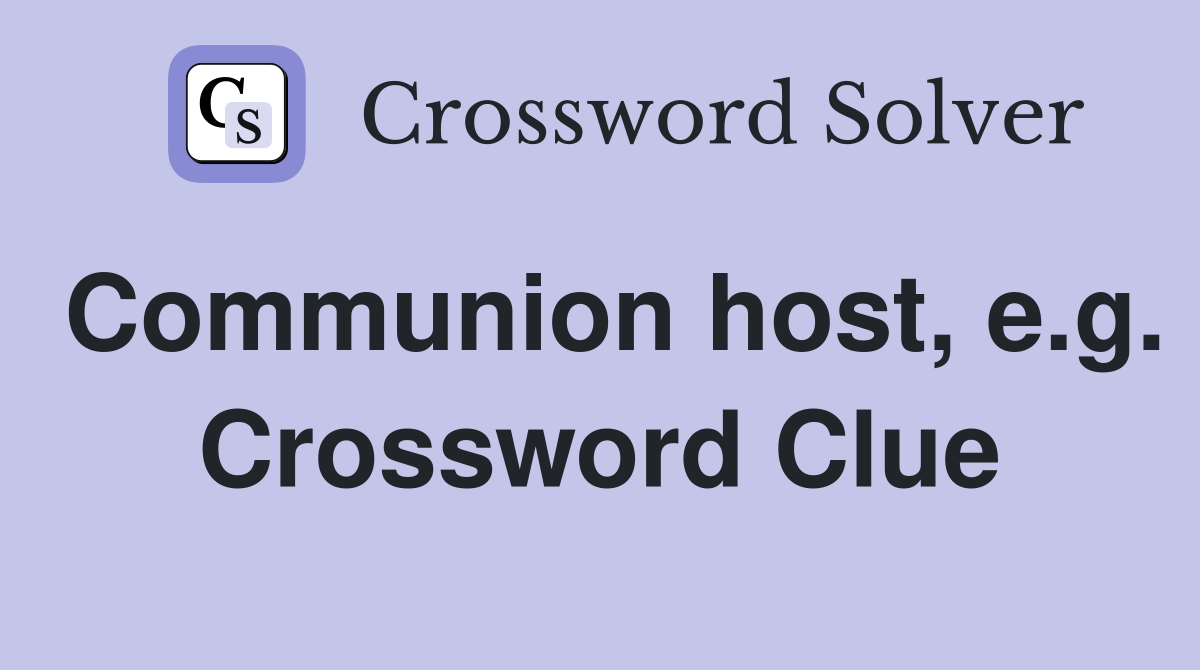 Communion host, e.g. Crossword Clue