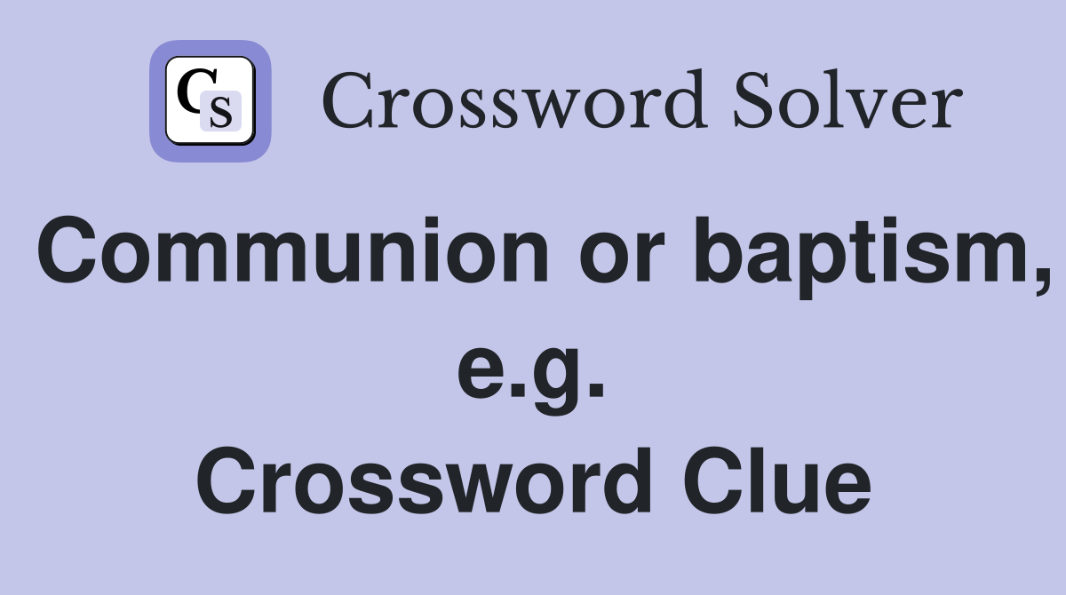 Communion or baptism, e.g. Crossword Clue