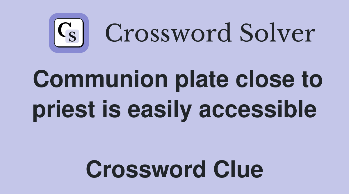 Communion plate close to priest is easily accessible  Crossword Clue