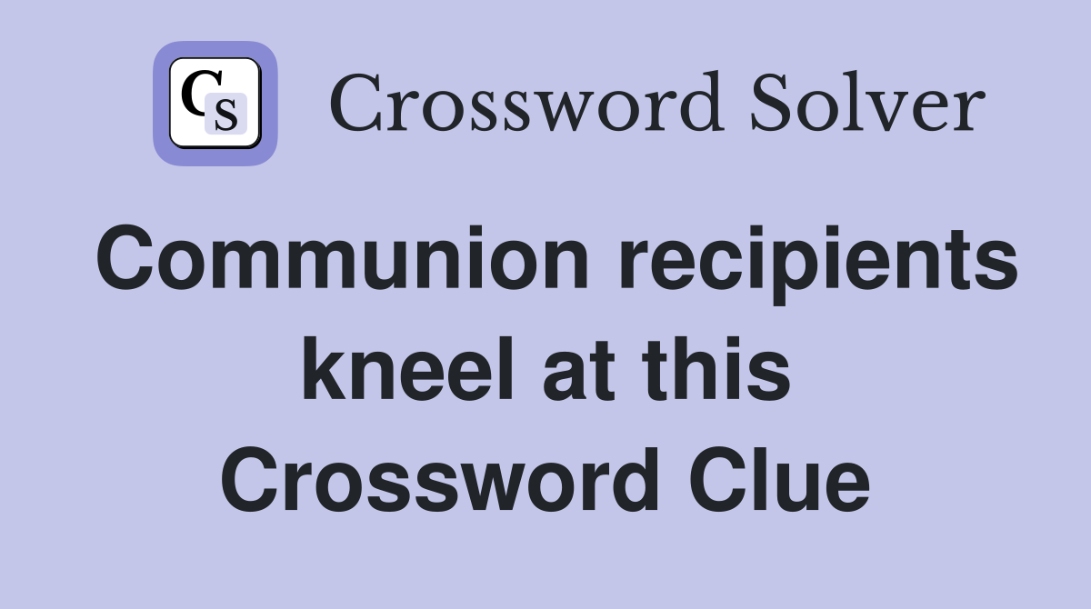 Communion recipients kneel at this Crossword Clue
