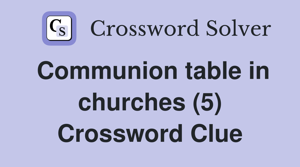 Communion table in churches (5) Crossword Clue