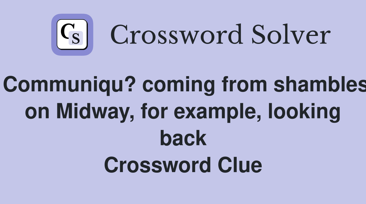 Communiqu? coming from shambles on Midway, for example, looking back Crossword Clue