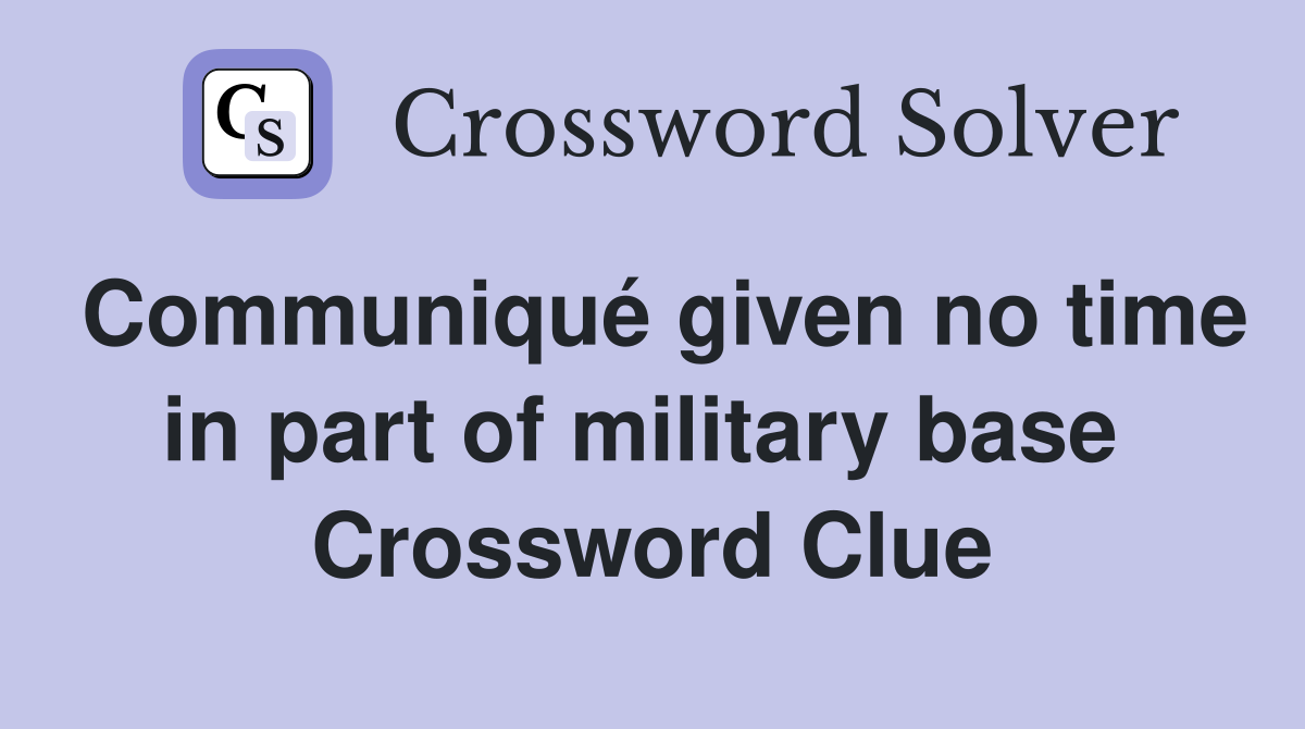 Communiqué given no time in part of military base  Crossword Clue